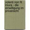 Volenti non fit iniura - Die Einwilligung im Privatrecht by Ansgar Ohly
