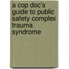 A Cop Doc's Guide To Public Safety Complex Trauma Syndrome door Ph.D. Rudofossi Daniel