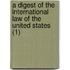 A Digest Of The International Law Of The United States (1)