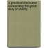 A Practical Discourse Concerning The Great Duty Of Charity