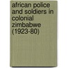 African Police And Soldiers In Colonial Zimbabwe (1923-80) door Timothy Stapleton