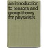 An Introduction To Tensors And Group Theory For Physicists