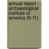 Annual Report - Archaeological Institute Of America (6-11) by The Archaeological Institute of America