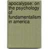 Apocalypse: On The Psychology Of Fundamentalism In America door Charles B. Strozier