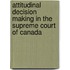 Attitudinal Decision Making In The Supreme Court Of Canada