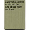 Automatic Control Of Atmospheric And Space Flight Vehicles door Ashish Tewari