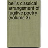 Bell's Classical Arrangement Of Fugitive Poetry (Volume 3) door John Bell