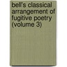 Bell's Classical Arrangement Of Fugitive Poetry (Volume 3) by John Bell