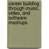 Career Building Through Music, Video, and Software Mashups by Holly Cefrey