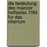 Die Bedeutung Des Mainzer Hoffestes 1184 Fur Das Rittertum by Ann-Sophie Manderbach