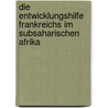 Die Entwicklungshilfe Frankreichs Im Subsaharischen Afrika by Judith Blum