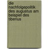 Die Nachfolgepolitik Des Augustus Am Beispiel Des Tiberius door Holger Hufer