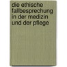 Die ethische Fallbesprechung in der Medizin und der Pflege door Christina Mark