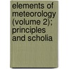 Elements Of Meteorology (Volume 2); Principles And Scholia door Pliny Earle Chase