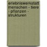 Erlebniswerkstatt Menschen - Tiere - Pflanzen - Strukturen