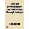 Eros, The Development Of The Sex Relation Through The Ages door Emil Lucka