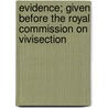 Evidence; Given Before The Royal Commission On Vivisection by George Richard Jesse
