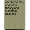 Ezio Tarantelli - Economic Theory And Industrial Relations door Giovanni Michelagnoli