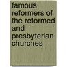 Famous Reformers Of The Reformed And Presbyterian Churches by James Isaac Good