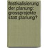 Festivalisierung Der Planung: Grossprojekte Statt Planung?