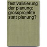 Festivalisierung Der Planung: Grossprojekte Statt Planung? door Heike Hoffmann