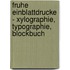 Fruhe Einblattdrucke - Xylographie, Typographie, Blockbuch