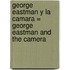 George Eastman y la Camara = George Eastman and the Camera