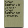 George Eastman y la Camara = George Eastman and the Camera door Monica L. Rausch
