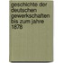 Geschichte Der Deutschen Gewerkschaften Bis Zum Jahre 1878