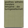 Goethes: Wilhelm Meisters Lehrjahre - Die Turmgesellschaft by Tobias Schwarzwalder