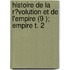 Histoire De La R?Volution Et De L'Empire (9 ); Empire T. 2