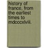 History Of France, From The Earliest Times To Mdcccxlviii.