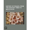 History Of France, From The Earliest Times To Mdcccxlviii. door Rev James White