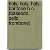 Holy, Holy, Holy: Baritone B.C. (Bassoon, Cello, Trombone) by Jack Bullock