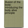 Illusion Of The Body: Introducing The Body Alive Principle door David Almeida