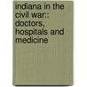 Indiana In The Civil War:: Doctors, Hospitals And Medicine by Nancy Eckerman