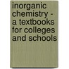 Inorganic Chemistry - A Textbooks For Colleges And Schools by E.J. Holmyard