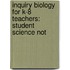 Inquiry Biology For K-8 Teachers: Student Science Not
