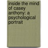 Inside The Mind Of Casey Anthony: A Psychological Portrait door Keith Russell Ablow