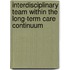Interdisciplinary Team Within the Long-Term Care Continuum