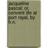 Jacqueline Pascal; Or, Convent Life At Port Royal, By H.N.