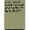 Jean-Franois Millet, Peasant And Painter, Tr. By H. De Kay door Alfred Sensier