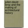 Julien-David Leroy And The Making Of Architectural History door Christopher Drew Armstrong