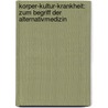 Korper-Kultur-Krankheit: Zum Begriff Der Alternativmedizin door Bettina Nicole Dorscheid