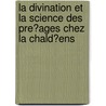La Divination Et La Science Des Pre?Ages Chez La Chald?Ens by Fran?ois Lenormant