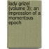 Lady Grizel (Volume 3); An Impression Of A Momentous Epoch