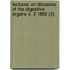 Lectures On Diseases Of The Digestive Organs V. 2 1892 (2)