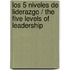 Los 5 niveles de liderazgo / The Five Levels of Leadership
