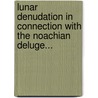 Lunar Denudation In Connection With The Noachian Deluge... door Peter Madden