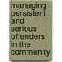 Managing Persistent And Serious Offenders In The Community